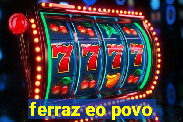 ferraz eo povo